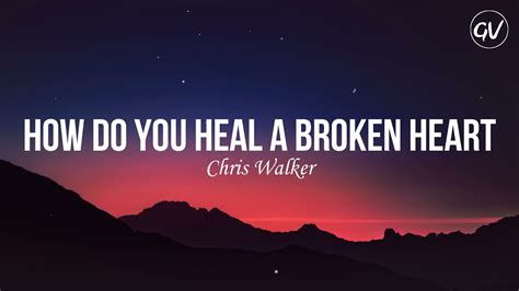 Chris Walker How Do You Heal A Broken Heart Lyrics Youtube