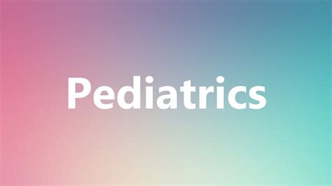 Pediatrics Medical Definition And Pronunciation Youtube