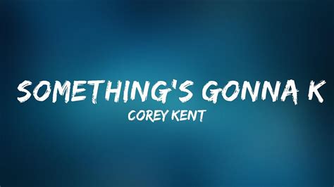 Corey Kent Somethings Gonna Kill Me Lyrics Youtube