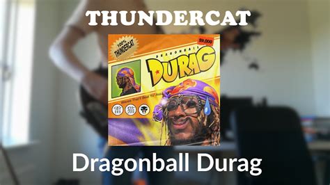 Getting a new whip, flexing jewelry, and even wearing a dragonball durag. Thundercat - Dragonball Durag (Bass Cover) - YouTube