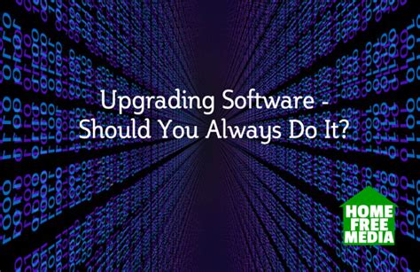 Upgrading Software Should You Always Do It Homefreemedia