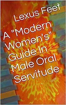Amazon Com A Modern Women S Guide In Male Oral Servitude EBook