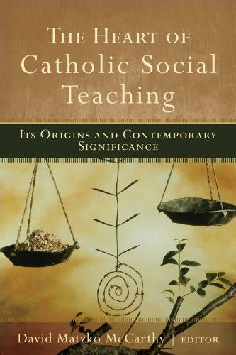 The Heart Of Catholic Social Teaching Its Origin And Contemporary Significance Kindle Edition