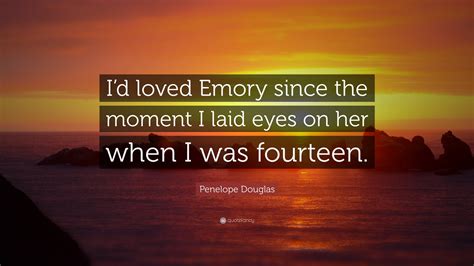 Penelope Douglas Quote “id Loved Emory Since The Moment I Laid Eyes