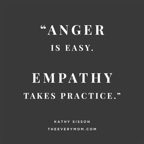 Anger Is Easy Empathy Takes Practice Quote Empathy Quotes Genius
