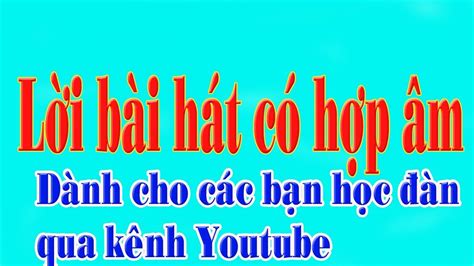 Lời Bài Hát Có Hợp âm Dành Cho Các Bạn Học đàn Qua Kênh Youtube Youtube