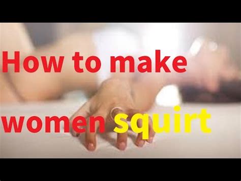 Squir Squirting How To Make A Girl Squirt My Simple Method To Give