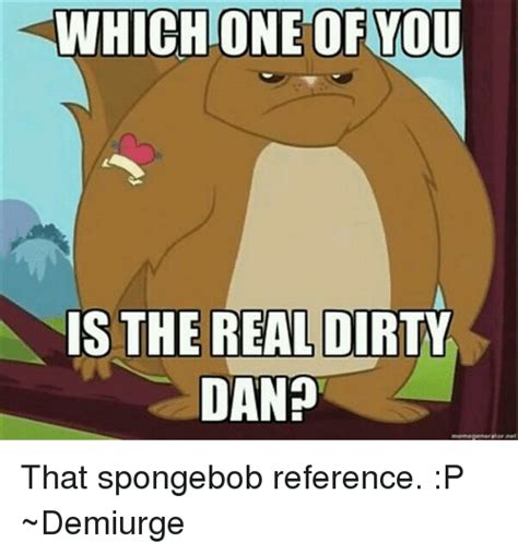 Which One Of You Is The Real Dirty Danp That Spongebob Reference P