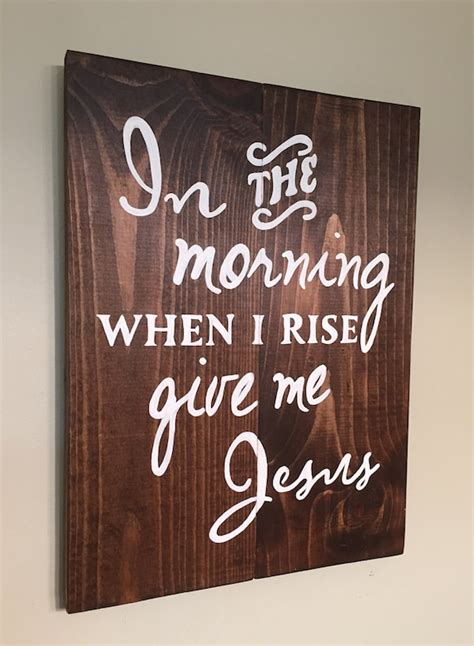 In The Morning When I Rise Give Me Jesus Wood Sign