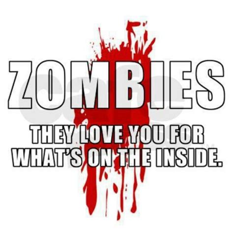 Zombies Love You For Whats On The Inside Zombie Humor Zombie