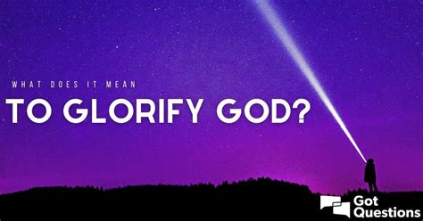 Submitted 10 months ago by his_holiness. What does it mean to glorify God? | GotQuestions.org