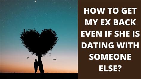 How To Get My Ex Back Even If She Is Dating With Someone Else Youtube