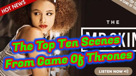 Mr Skin Podcast Ep The Top Ten Scenes From Game Of Thrones Gots