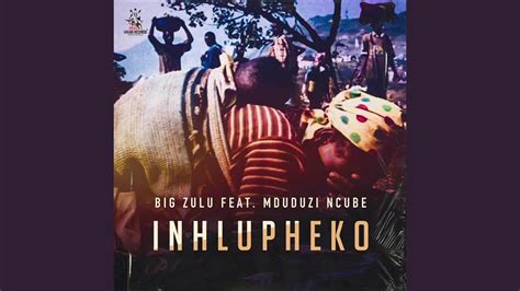Big Zulu Ft Mduduzi Ncube Inhlupheko Official Audio Youtube