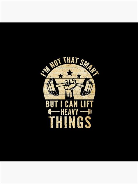 Im Not Very Smart But I Can Lift Heavy Things Im Not Smart
