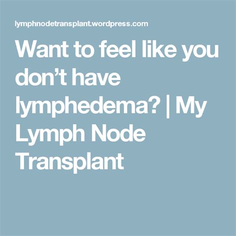 Want To Feel Like You Dont Have Lymphedema My Lymph Node Transplant