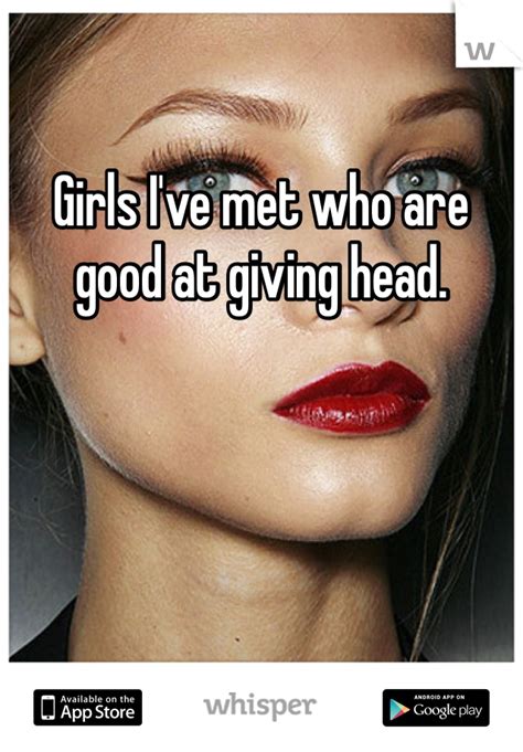 Girls Ive Met Who Are Good At Giving Head