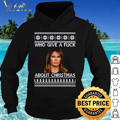 Best Melania Trump Who Give A Fuck About Christmas Shirt Hoodie
