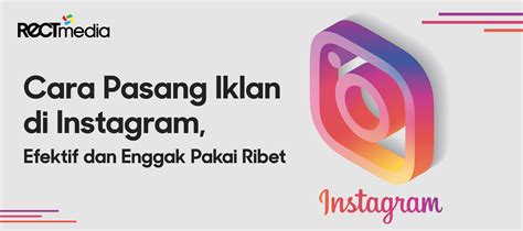 Cara Pasang Iklan Di Instagram Efektif Dan Enggak Pakai Ribet Pt Rect Media Komputindo