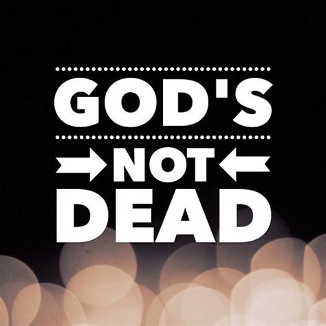 Gods Not Dead Hes Surely Alive Gods Not Dead Prayer Request God