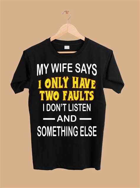 my wife says i only have two faults i don t listen funny etsy wife sayings funny mens tops