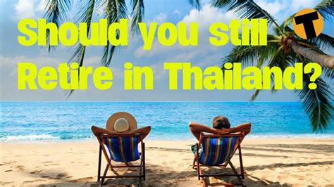 Should Foreigners Still Come To Live And Retire In Thailand Youtube