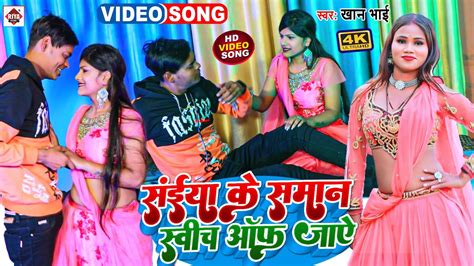 Video सईया के समान स्वीच ऑफ हो जाए Khan Bhai का एक और नया विडियो Saman Swich Off Ho Jaye