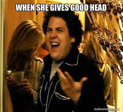 When She Gives Good Head Seth From Superbad Make A Meme