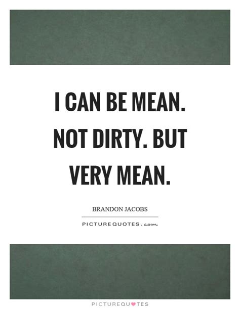 I Can Be Mean Not Dirty But Very Mean Picture Quotes