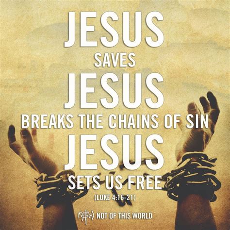 Jesus Saves Jesus Breaks The Chains Of Sin Jesus Sets Us Free Luke Quotes About