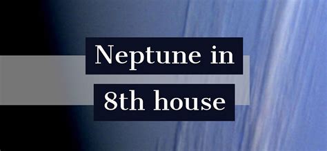 Neptune In 8th House How It Defines Your Personality And Life
