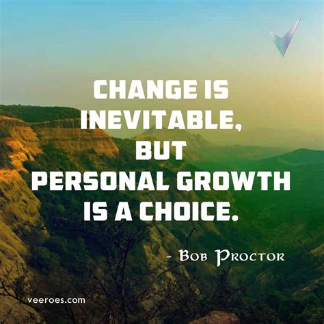 Change Is Inevitable But Personal Growth Is A Choice ~ Bob Proctor