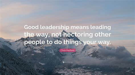 Chris Hadfield Quote “good Leadership Means Leading The Way Not