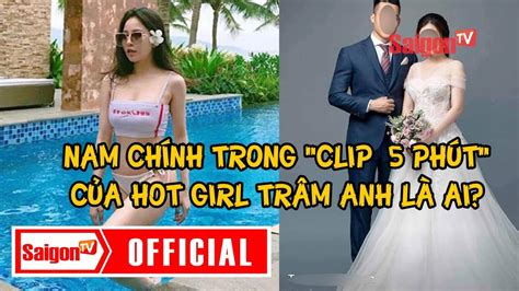 Nam Chính Trong Clip 5 Phút Của Hot Girl Trâm Anh Là Ai Saigontv Youtube