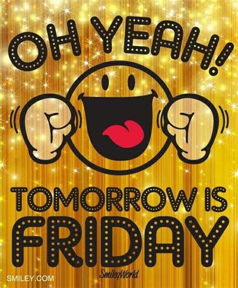 Oh Yeah Tomorrow Is Friday Friday Friday Quotes Friday Is Coming Friday