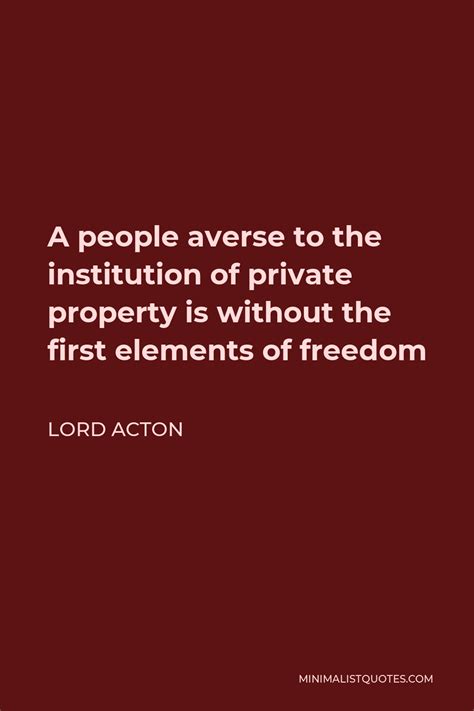 Lord Acton Quote A People Averse To The Institution Of Private