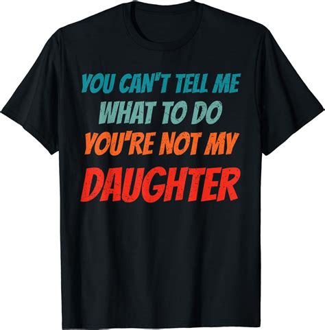You Cant Tell Me What To Do Youre Not My Daughter Retro T