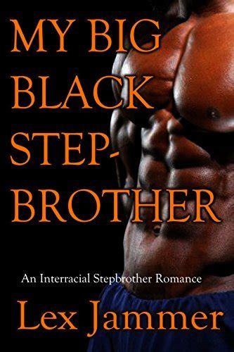 My Big Black Stepbrother An Interracial Stepbrother Romance By Lex