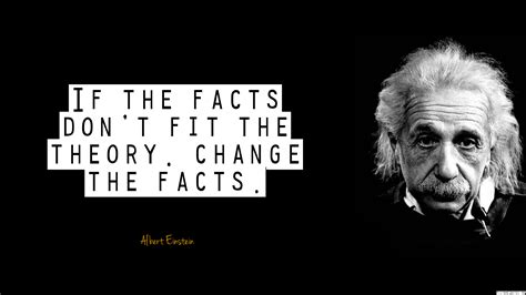 If The Facts Dont Fit The Theory Change The Facts Albert Einstein