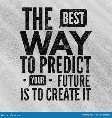 The Best Way To Predict Your Future Is To Create It Motivational And Inspirational Quote About