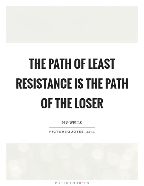 The path of least resistance. H G Wells Quotes & Sayings (189 Quotations)