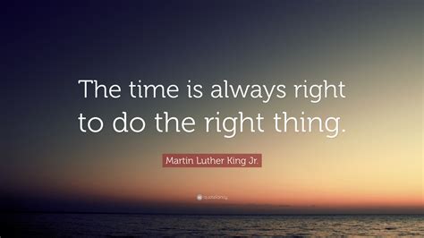 Martin Luther King Jr Quote The Time Is Always Right To Do The Right