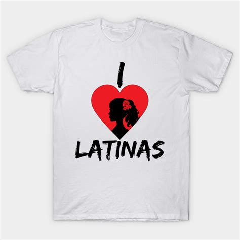 i love latinas latina t shirt teepublic