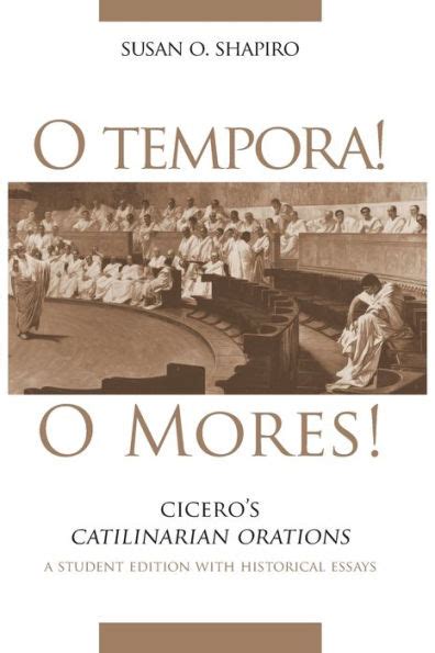 O Tempora O Mores Ciceros Catilinarian Orations A Student Edition