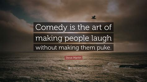 Steve Martin Quote “comedy Is The Art Of Making People Laugh Without