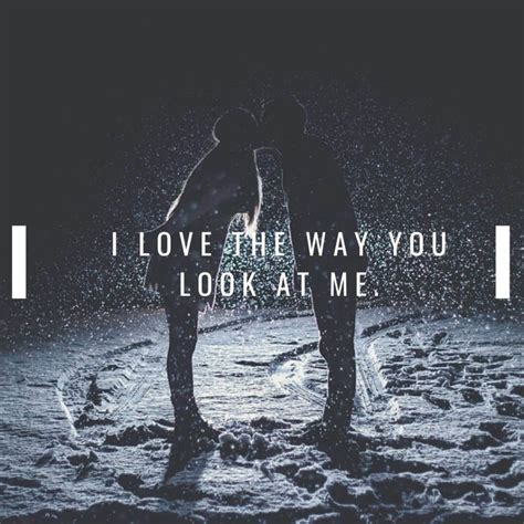 The best true love quotes for people in love the saying quotes. I Love The Way You Look At Me Quotes - Love Text Messages