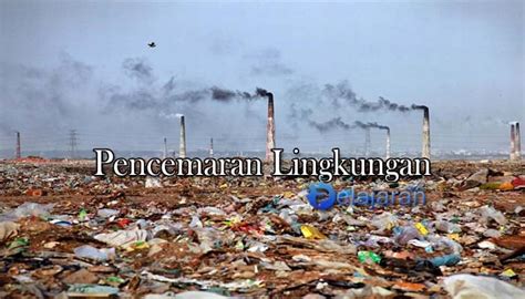 Pengertian Pencemaran Lingkungan Penyebab Jenis Dampak Dan Cara