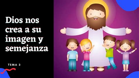 Dios Nos Crea A Su Imagen Y Semejanza Tema 3 Catequesis Tercer Año