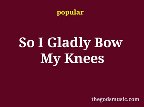 So I Gladly Bow My Knees Christian Song Lyrics