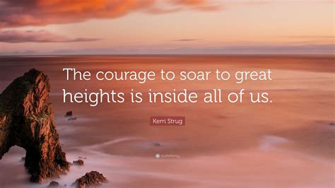 Kerri Strug Quote “the Courage To Soar To Great Heights Is Inside All